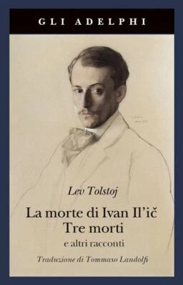 ADELPHI LA MORTE DI IVAN IL'IC-TRE MORTI E ALTRI RACCONTI - TOLSTOJ LEV, LANDOLFI I.