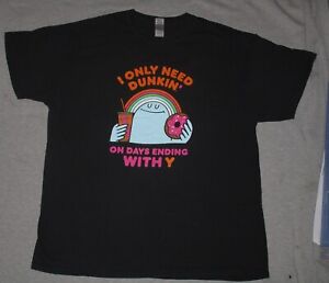 DUNKIN DONUTS-I ONLY NEED DUNKIN ON DAYS ENDING WITH Y-EMPLOYEE T-SHIRT-XL
