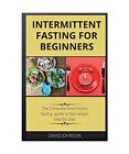 Intermittent Fasting for Beginners: The Complete intermittent fasting guide to l