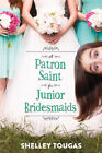 A Patron Saint For Junior Bridesmaids Hardcover Shelley Tougas