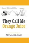 They Call Me Orange Juice Stories and Essays by Atkins 9781480859401 | Brand New