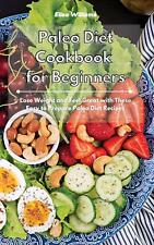 Paleo Diet Cookbook for Beginners: Lose Weight and Feel Great with These Easy to