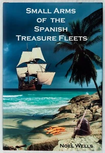 SMALL ARMS OF THE SPANISH TREASURE FLEET NOEL WELLS SIGNED NEW B587 - Picture 1 of 5