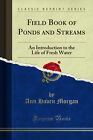 Field Book of Ponds and Streams: An Introduction to the Life of Fresh Water