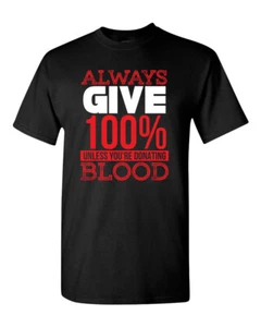 Always give 100% unless you're donating Blood T-shirt - Picture 1 of 5