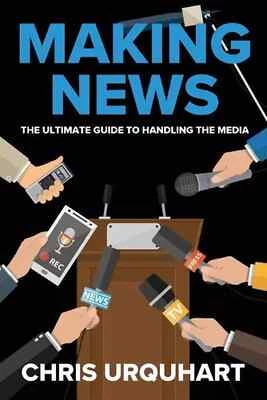 Making News: The Ultimate Guide to Handling the Media by Chris Urquhart (English - image 1 of 4