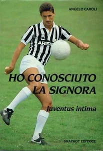 Angelo Caroli..HO CONOSCIUTO LA SIGNORA : JUVENTUS INTIMA - Foto 1 di 1