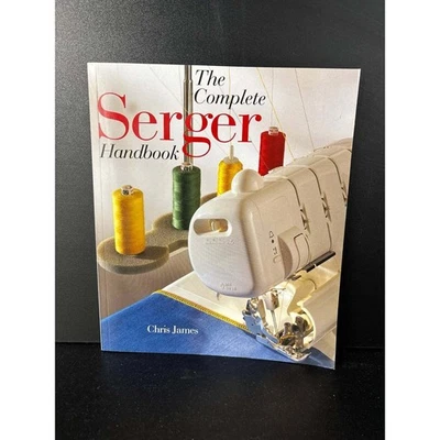 The Complete Serger Handbook by Chris James Sewing Machine Guide Book - Image 1 of 4