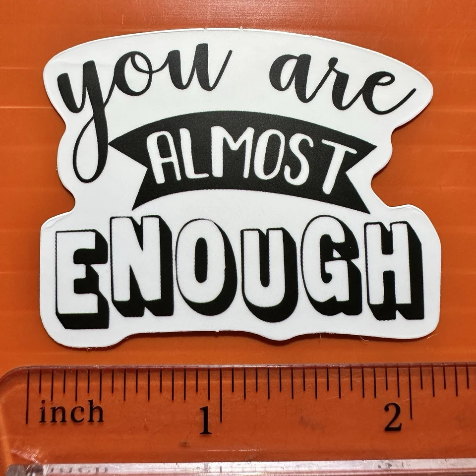 You Are Almost Enough Sticker MOTIVATIONAL INSPIRATION DECAL - Image 1 of 1
