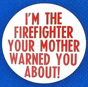 I'M THE FIREFIGHTER YOUR MOTHER WARNED YOU ABOUT! 1979 Unique Pin back Button - Picture 1 of 1