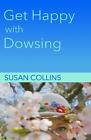 Get Happy With Dowsing: Change Unhealthy Patterns By Susan Joan Collins Paperbac