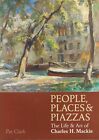 People, Places & Piazzas : The Life & Art of Charles Hodge Mackie CLARKE, Pat