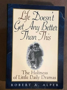 LIFE DOESN'T GET ANY BETTER THAN THIS: Robert A. Alper - Brand New - SIGNED - Picture 1 of 7