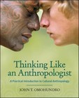Thinking Like an Anthropologist: A Practical Introduction to Cultural...