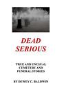 Dead Serious: Unusual Cemetery Stories By Dewey C. Baldwin (English) Paperback B