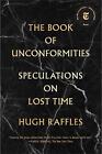 The Book Of Unconformities: Speculations on Lost Time by Hugh Raffles (English) 