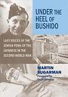 Under The Heel Of Bushido: Last Voices Of The Jewish Pows Of The