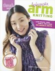 Fashionista Arm Knitting : Luxe Wraps, Tops, Cowls, and Other No-needle Knits...