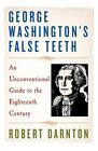 George Washington's False Teeth: An Unconventional Guide to the Eighteenth Centu
