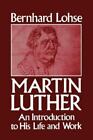 Martin Luther An Introduction To His Life And Work By Lohse Bernhard