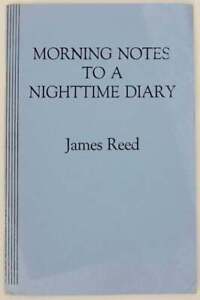 James REED / MORNING NOTES TO A NIGHTTIME DIARY 1st Edition 1979 #156539