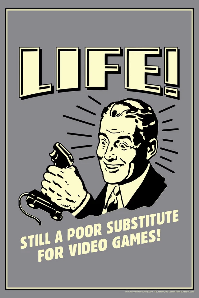 Life! Still A Poor Substitute For Video Games Retro Gamer Humor Poster 12x18 - Image 1 of 1