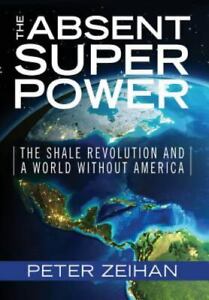 The Absent Superpower : The Shale Revolution and a World Without America by...