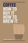 Coffee: How to Buy It, How to Brew it-Jason Scheltus