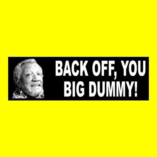 Funny "BACK OFF, YOU BIG DUMMY" Sanford and Son BUMPER STICKER Fred junk dealer