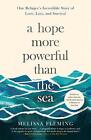 A Hope More Powerful Than the Sea: One Refugee's Incredible Story of Love, Loss,