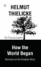 How the World Began: Sermons on the Creation Story by Thielicke, Helmut