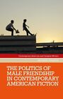 The Politics Of Male Friendship In Contemporary American Fiction By Kalisch, ...