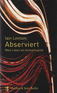 Abserviert : mein Leben als Humankapital. Iain Levison. Aus dem amerikan. Engl.  - Picture 1 of 1