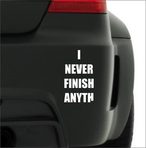 I Never Finish Anything Vinyl Stoßstange Aufkleber Auto Fahrrad Laptop Van Aufkleber lustig - Bild 1 von 1