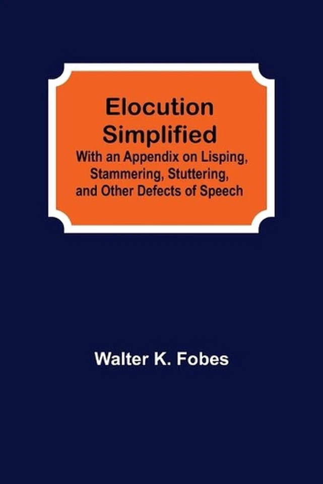 Elocution Simplified; With an Appendix on Lisping, Stammering, Stuttering, and O - image 1 of 1