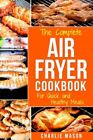 Air Fryer Cookbook: For Quick And Healthy Meals By Charlie Mason **Brand New**
