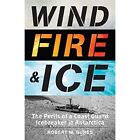 Wind, Fire, and Ice: The Perils of a Coast Guard Icebre - Hardback NEW Bunes, Ro