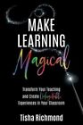 Make Learning Magical Transform Your Teaching And Create Unforgettable Exper