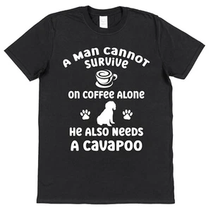 A Man Cannot Survive On Coffee Alone He Needs A Cavapoo T-Shirt Dog Dad Gift - Picture 1 of 2
