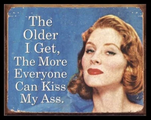 The older i get, the more everyone can kiss my ass tin Sign - Picture 1 of 2