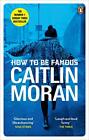 How to be Famous By Caitlin Moran. 9780091948993