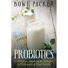 Probiotics: A Practical Guide to the Benefits of Probio - Paperback NEW Bowe Pac
