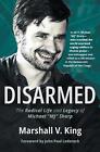 Disarmed: The Radical Life and Legacy of Michael Mj Sharp by Marshall V. King (E