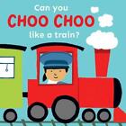  Can you choo choo like a Train by Childs Play  NEW Board book