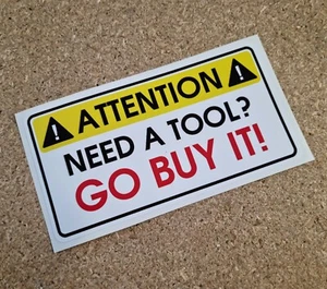 Attention Need A Tool Go Buy It  Novelty Vinyl Sticker Waterproof For Toolbox - Picture 1 of 2