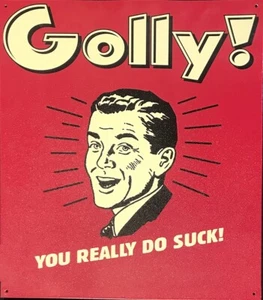 GOLLY! - YOU REALLY DO SUCK! - TIN - METAL SIGN - Picture 1 of 3