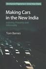 Making Cars in the New India: Industry, Precarity and Informality by Tom Barnes 