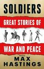 Soldiers: Great Stories Of War And Peace, Hastings, Max, 9780008454227