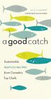 A Good Catch: Sustainable Seafood Recipes from Canada's Top Chefs [Paperback]