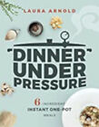 Dinner Under Pressure: 6-Ingredient Instant One-Pot Meals, Excellent, Arnold, La